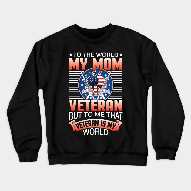 To The World My Mom Is A Veteran Me That Veteran Is My World Crewneck Sweatshirt by joandraelliot